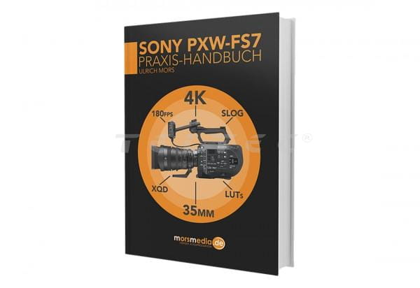 Ulrich Mors- Sony PXW-FS7 (MKII) Praxis-Handbuch